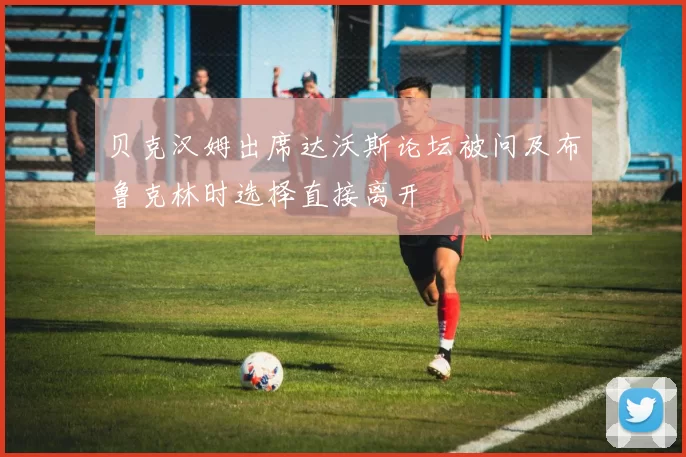 贝克汉姆出席达沃斯论坛被问及布鲁克林时选择直接离开